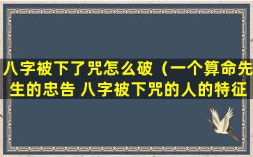 八字被下了咒怎么破（一个算命先生的忠告 八字被下咒的人的特征）